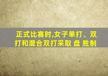正式比赛时,女子单打、双打和混合双打采取 盘 胜制